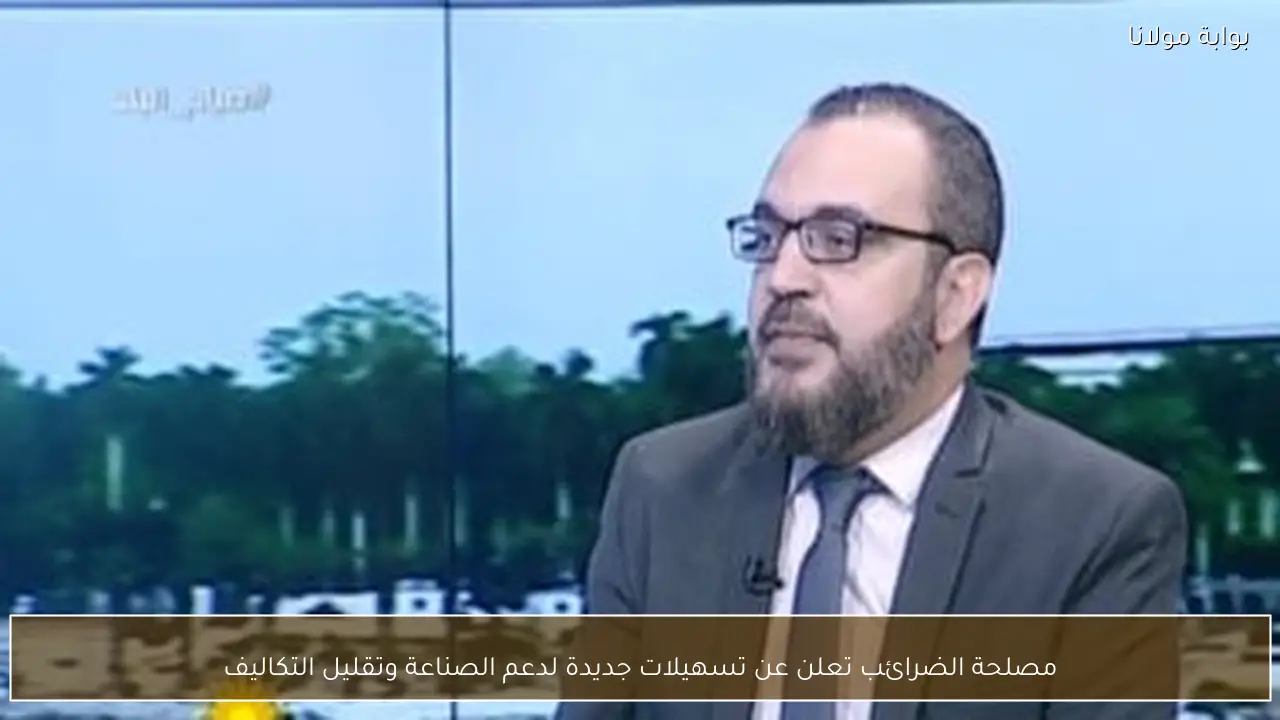 مصلحة الضرائب تعلن عن تسهيلات جديدة لدعم الصناعة وتقليل التكاليف
