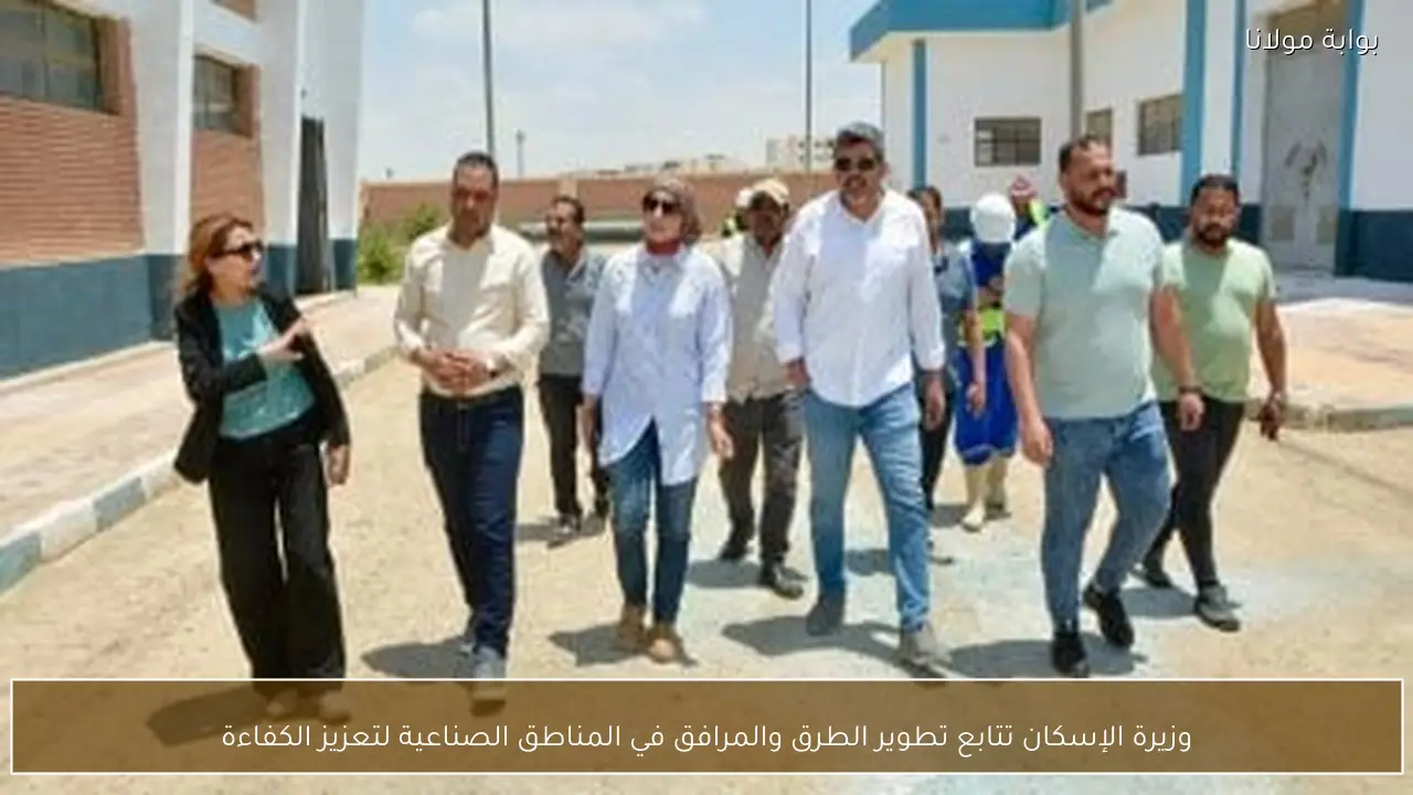 وزيرة الإسكان تتابع تطوير الطرق والمرافق في المناطق الصناعية لتعزيز الكفاءة