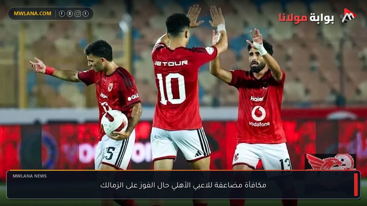 مكافأة مضاعفة للاعبي الأهلي حال الفوز على الزمالك