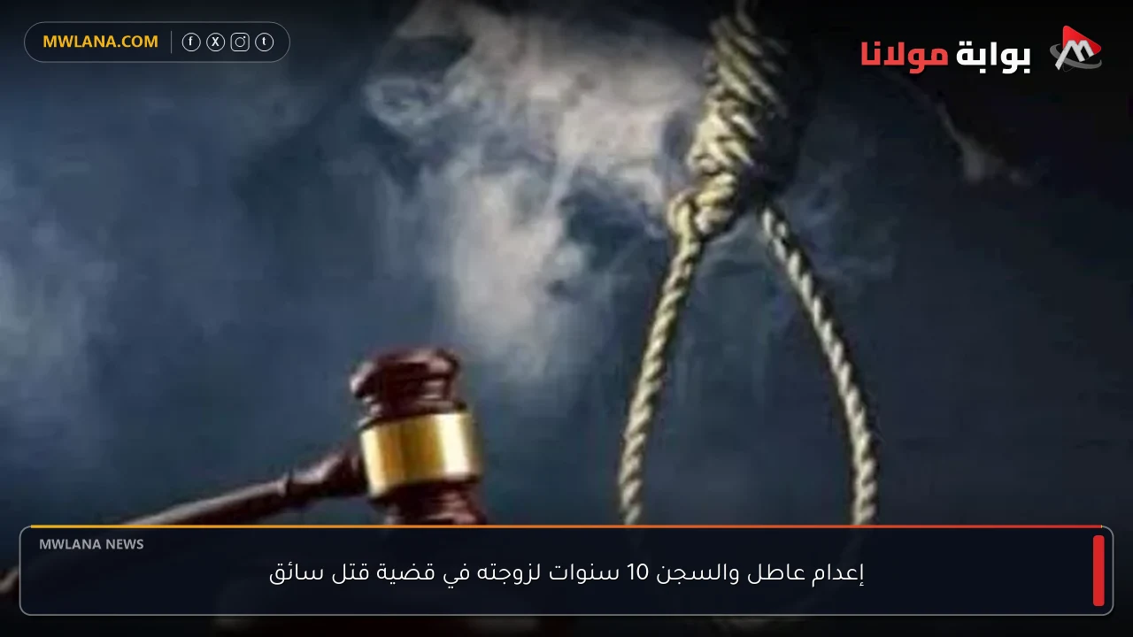 إعدام عاطل والسجن 10 سنوات لزوجته في قضية قتل سائق