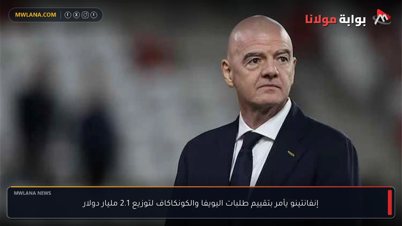 إنفانتينو يأمر بتقييم طلبات اليويفا والكونكاكاف لتوزيع 2.1 مليار دولار