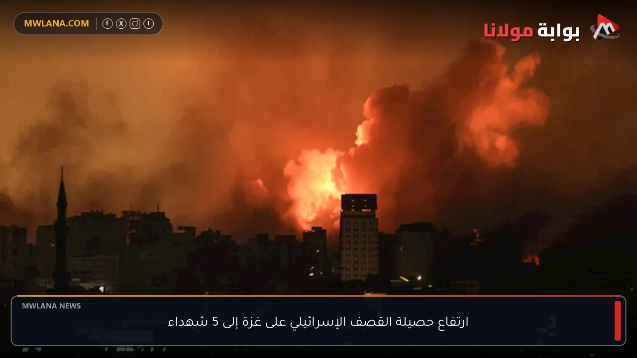 ارتفاع حصيلة القصف الإسرائيلي على غزة إلى 5 شهداء