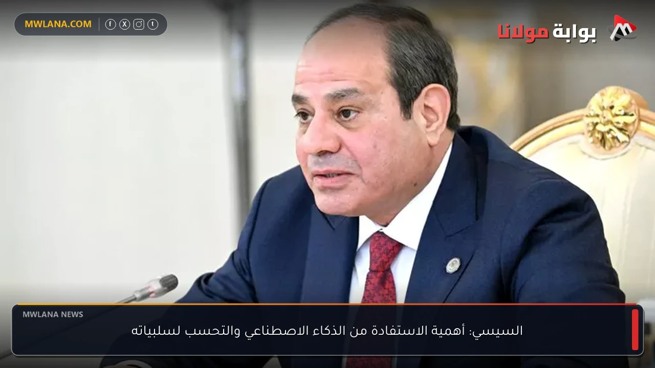 السيسي: أهمية الاستفادة من الذكاء الاصطناعي والتحسب لسلبياته