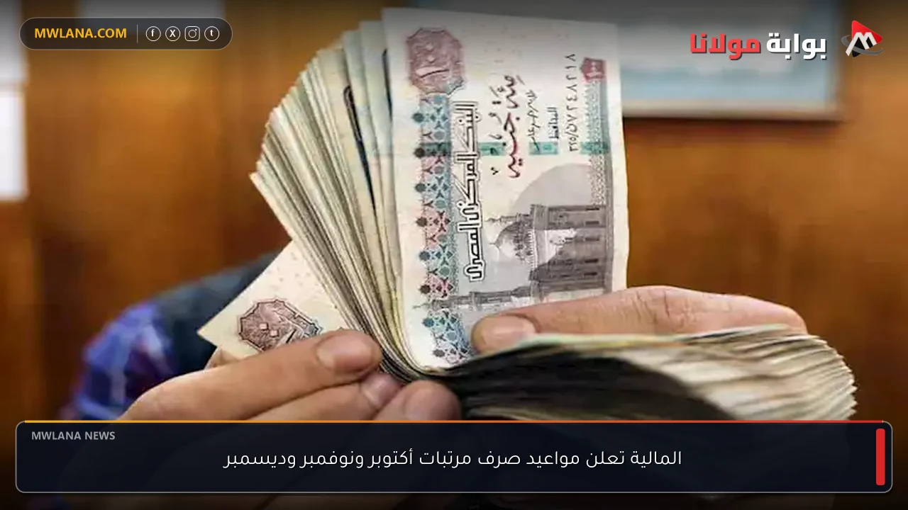 المالية تعلن مواعيد صرف مرتبات أكتوبر ونوفمبر وديسمبر