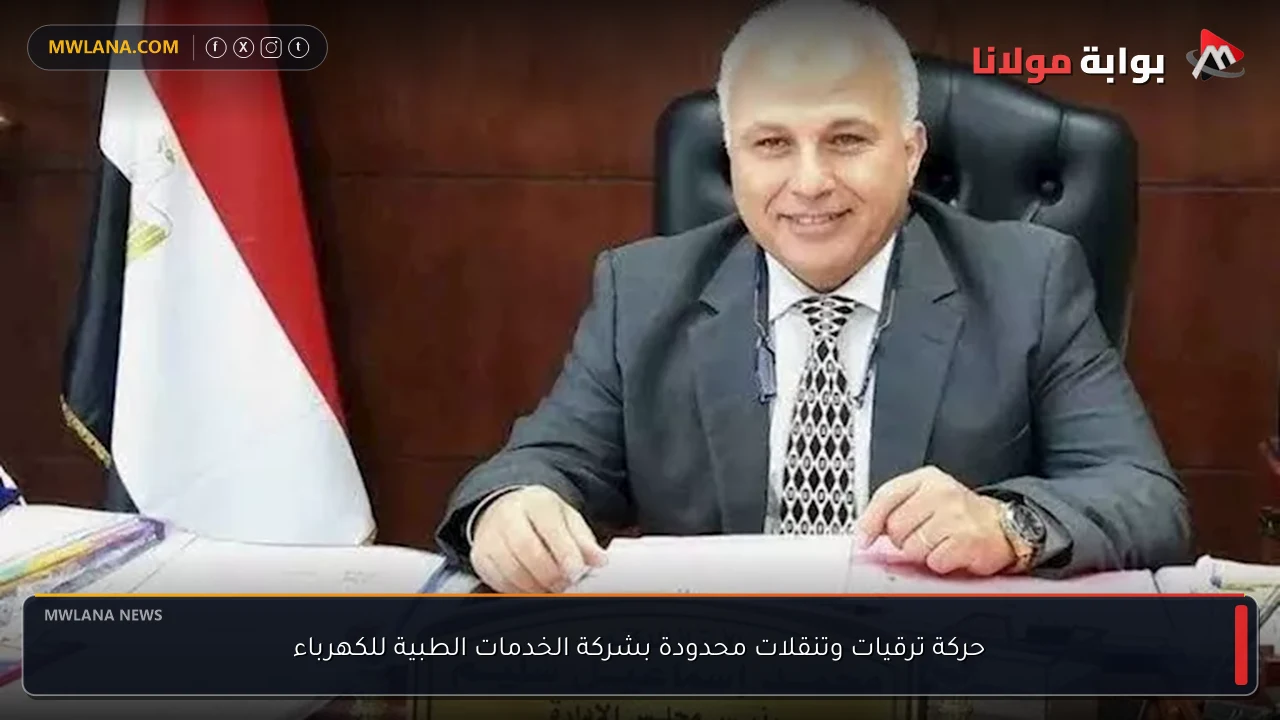 حركة ترقيات وتنقلات محدودة بشركة الخدمات الطبية للكهرباء