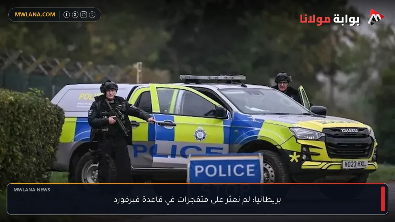 بريطانيا: لم نعثر على متفجرات في قاعدة فيرفورد