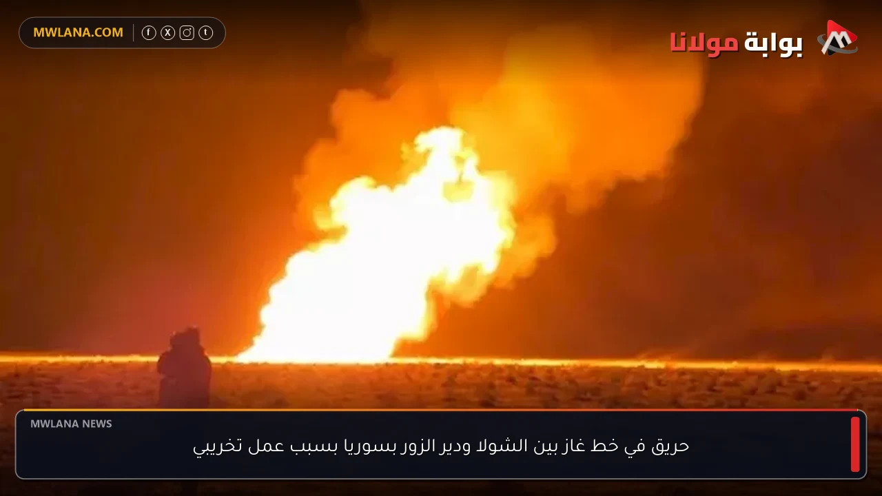 حريق في خط غاز بين الشولا ودير الزور بسوريا بسبب عمل تخريبي