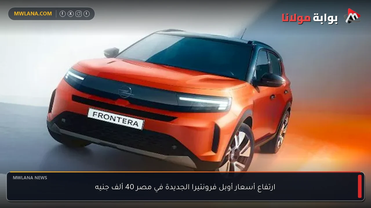 ارتفاع أسعار أوبل فرونتيرا الجديدة في مصر 40 ألف جنيه