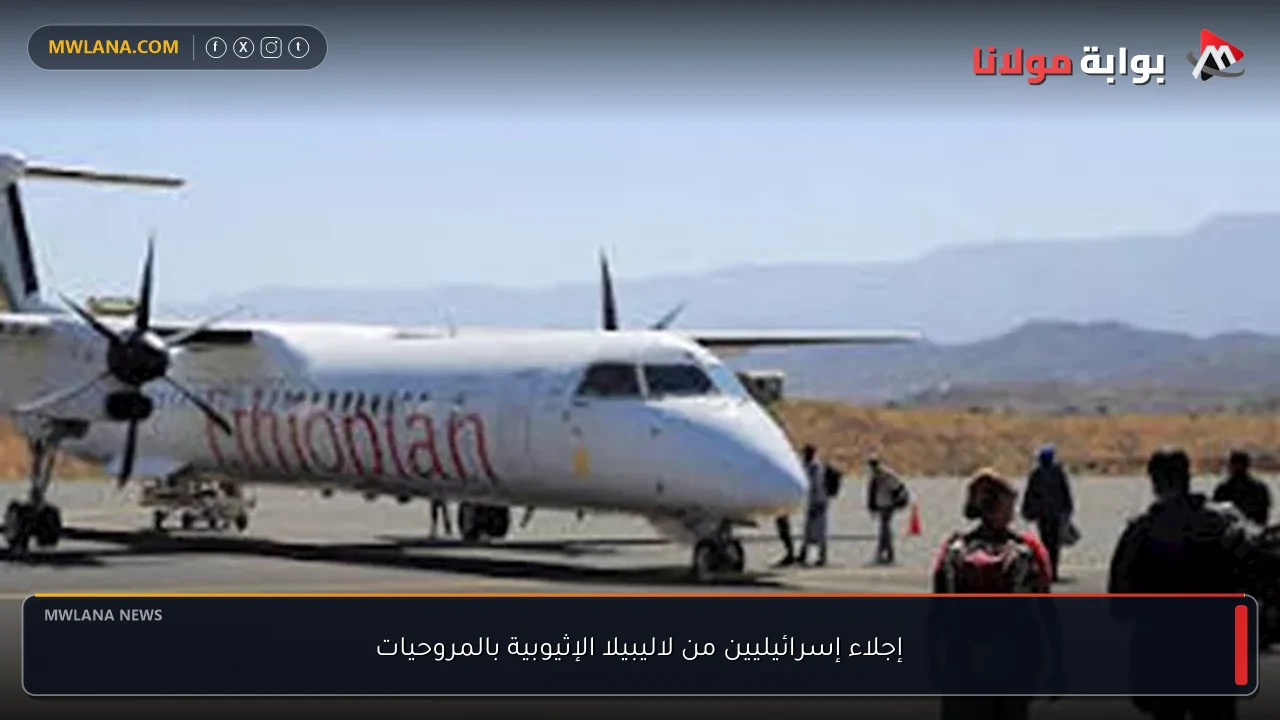 إجلاء إسرائيليين من لاليبيلا الإثيوبية بالمروحيات