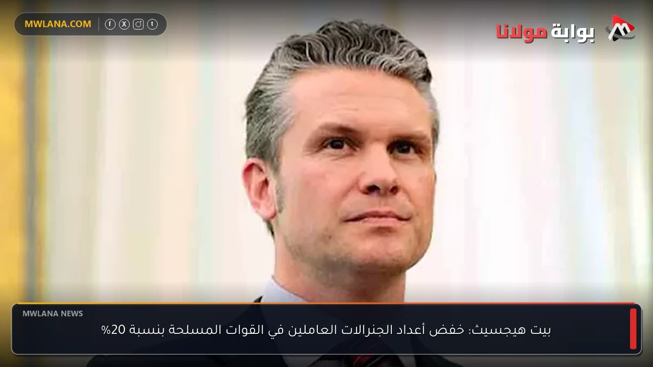 بيت هيجسيث: خفض أعداد الجنرالات العاملين في القوات المسلحة بنسبة 20%