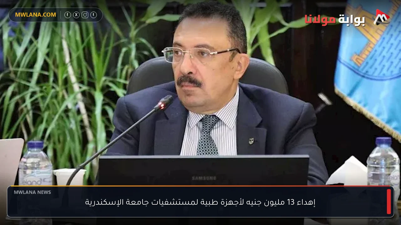 إهداء 13 مليون جنيه لأجهزة طبية لمستشفيات جامعة الإسكندرية