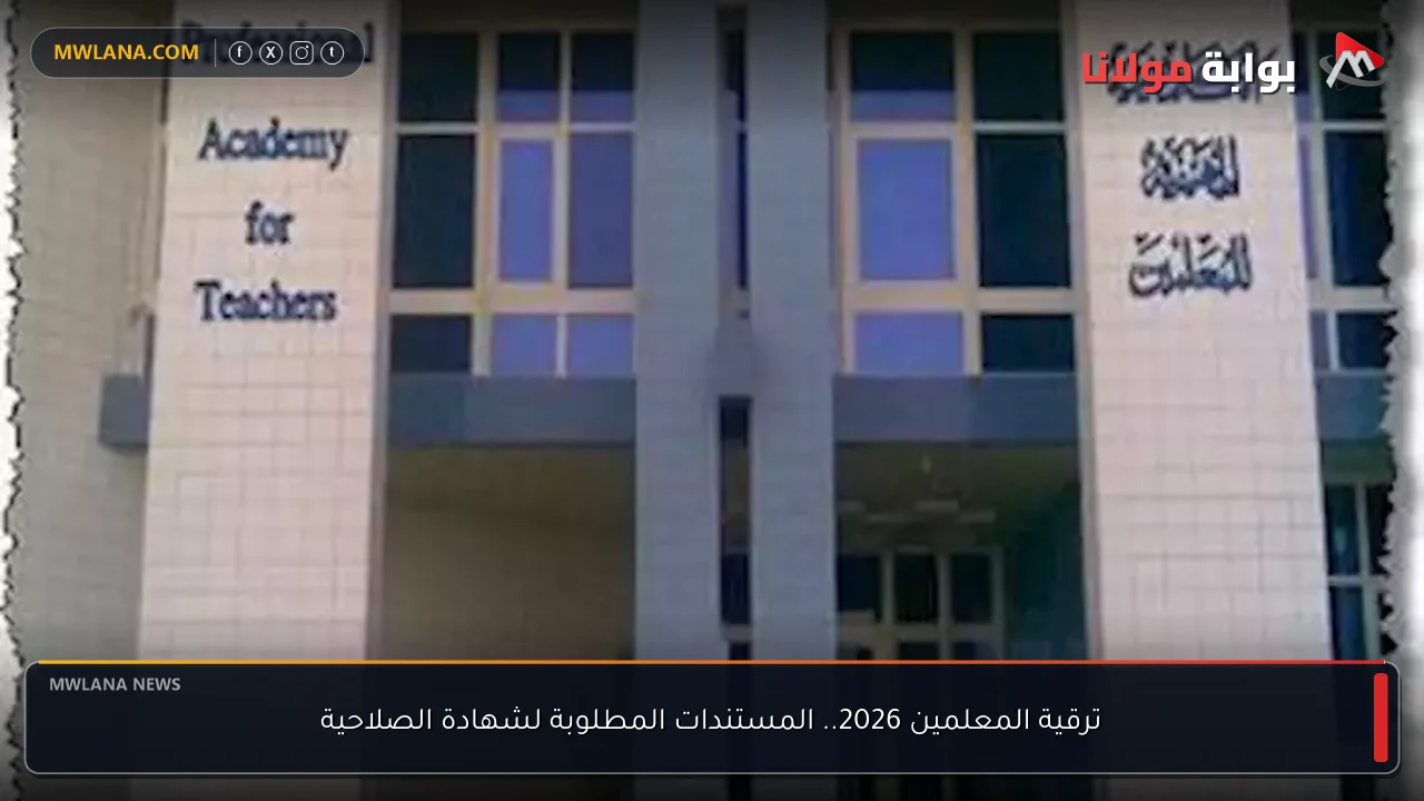 ترقية المعلمين 2026.. المستندات المطلوبة لشهادة الصلاحية