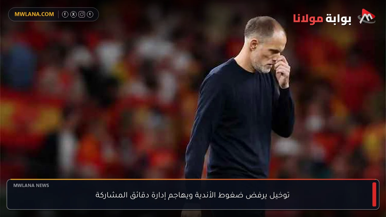 توخيل يرفض ضغوط الأندية ويهاجم إدارة دقائق المشاركة