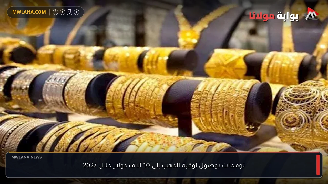 توقعات بوصول أوقية الذهب إلى 10 آلاف دولار خلال 2027