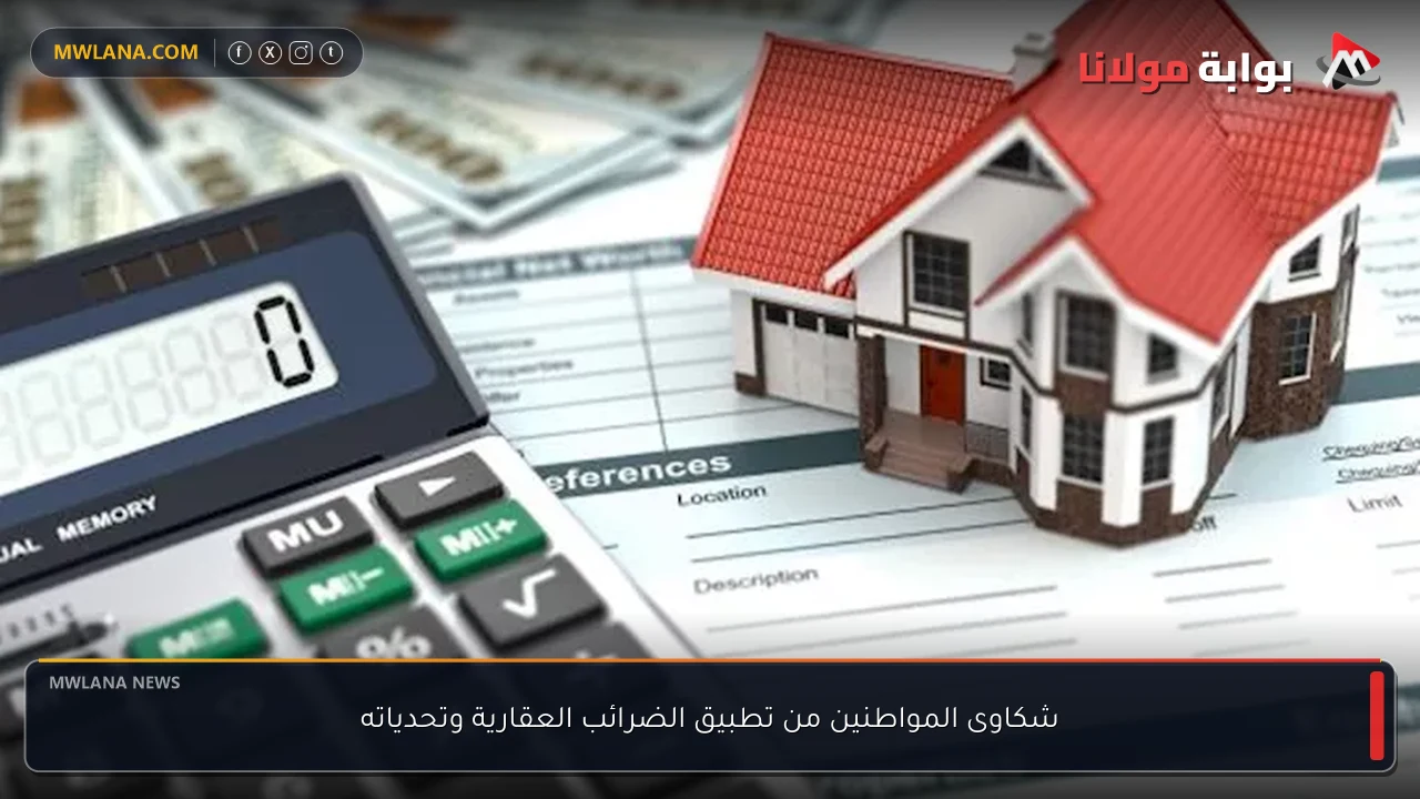 شكاوى المواطنين من تطبيق الضرائب العقارية وتحدياته