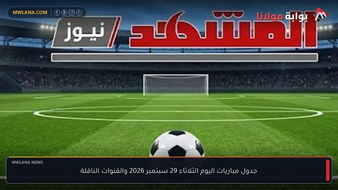 جدول مباريات اليوم الثلاثاء 29 سبتمبر 2026 والقنوات الناقلة