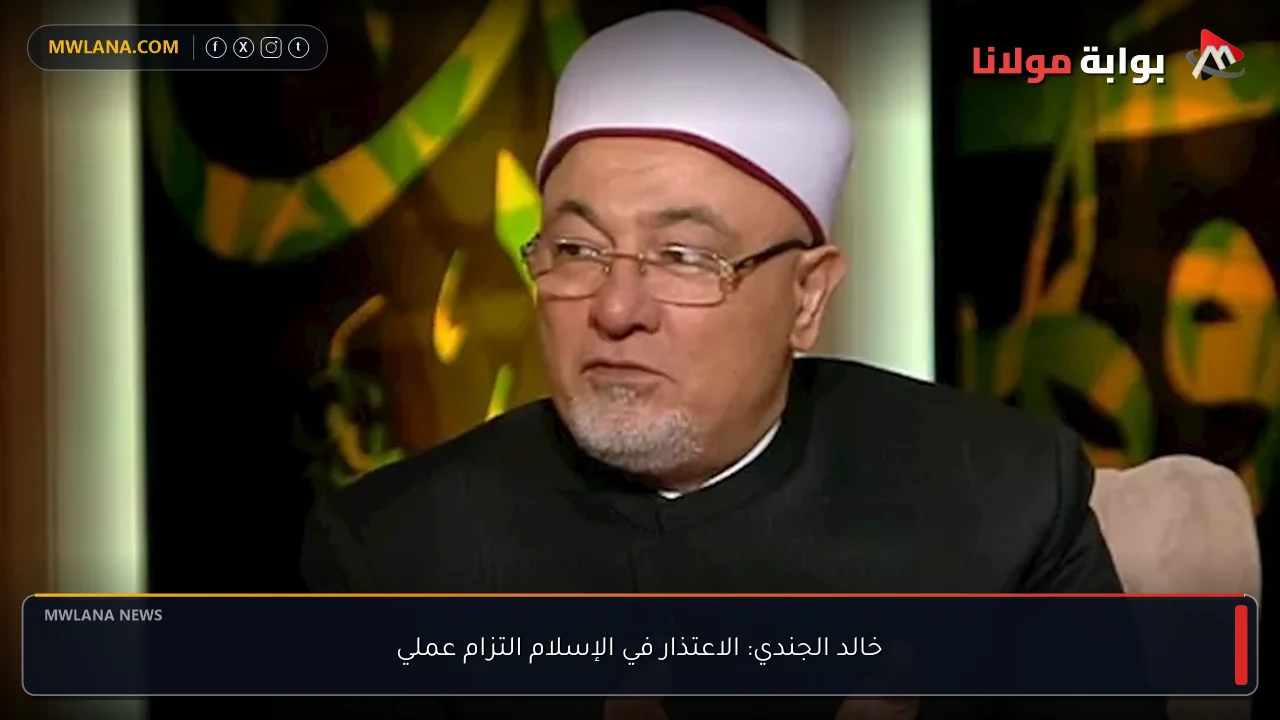 خالد الجندي: الاعتذار في الإسلام التزام عملي