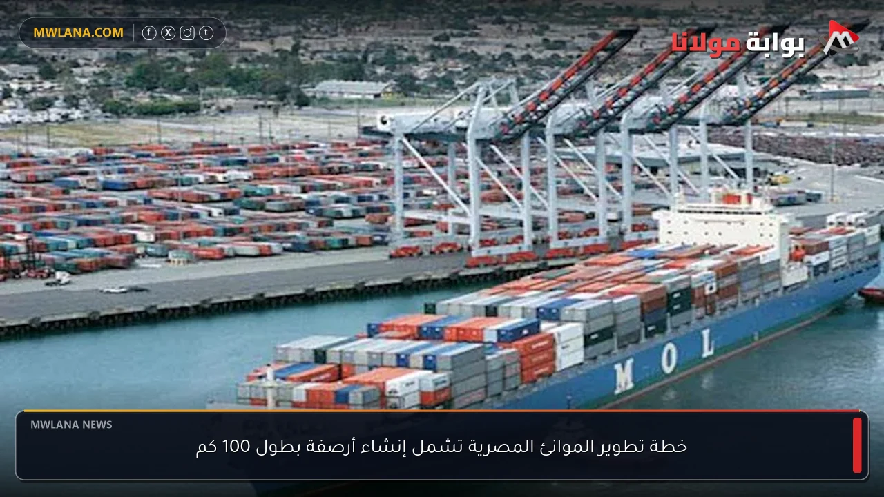 خطة تطوير الموانئ المصرية تشمل إنشاء أرصفة بطول 100 كم