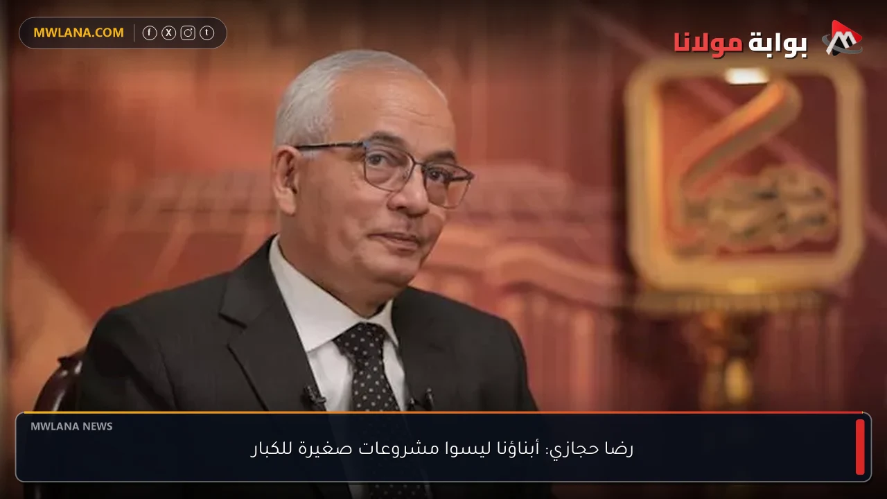 رضا حجازي: أبناؤنا ليسوا مشروعات صغيرة للكبار
