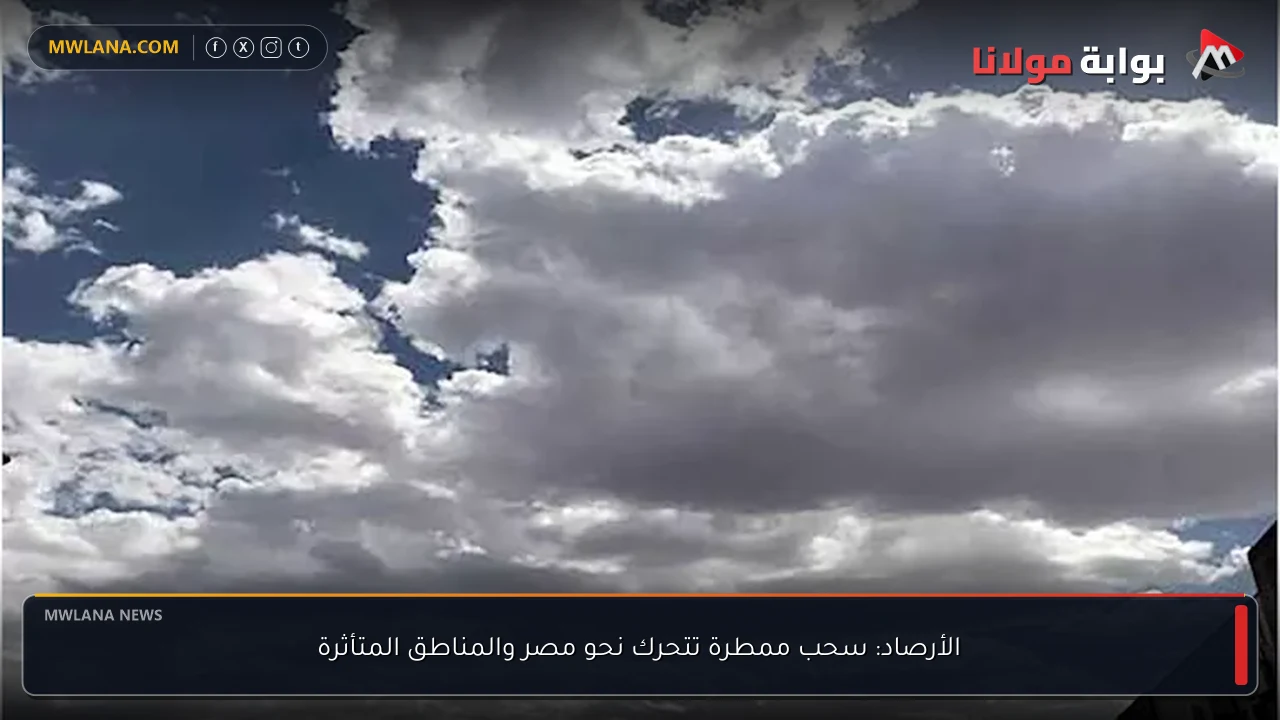 الأرصاد: سحب ممطرة تتحرك نحو مصر والمناطق المتأثرة