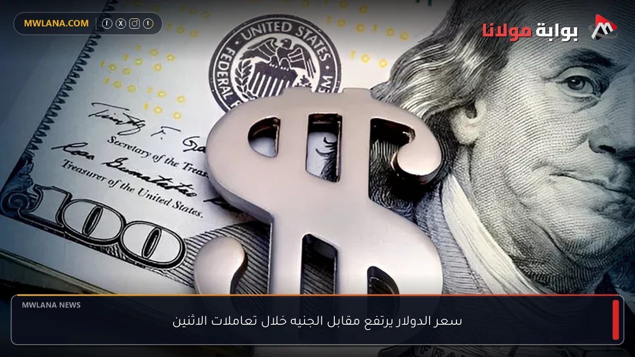 سعر الدولار يرتفع مقابل الجنيه خلال تعاملات الاثنين