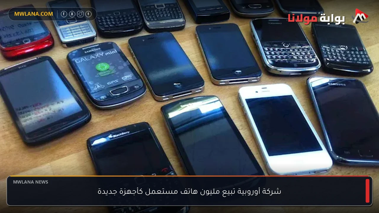 شركة أوروبية تبيع مليون هاتف مستعمل كأجهزة جديدة