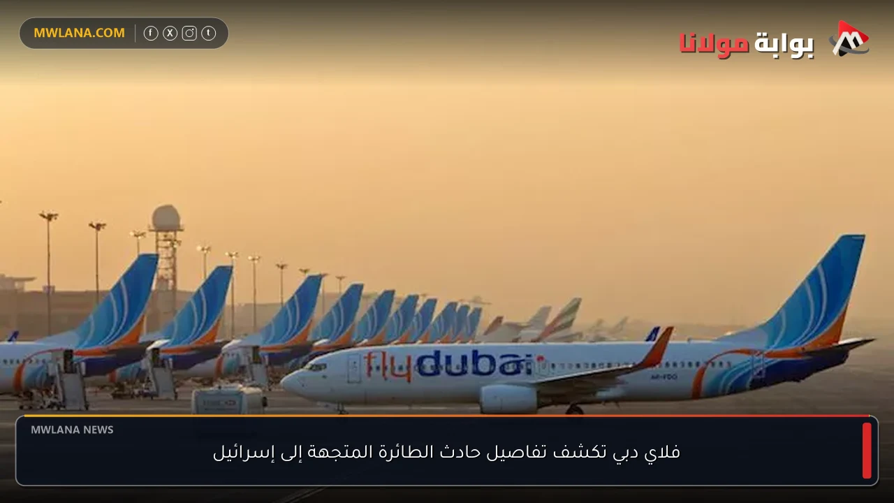 فلاي دبي تكشف تفاصيل حادث الطائرة المتجهة إلى إسرائيل