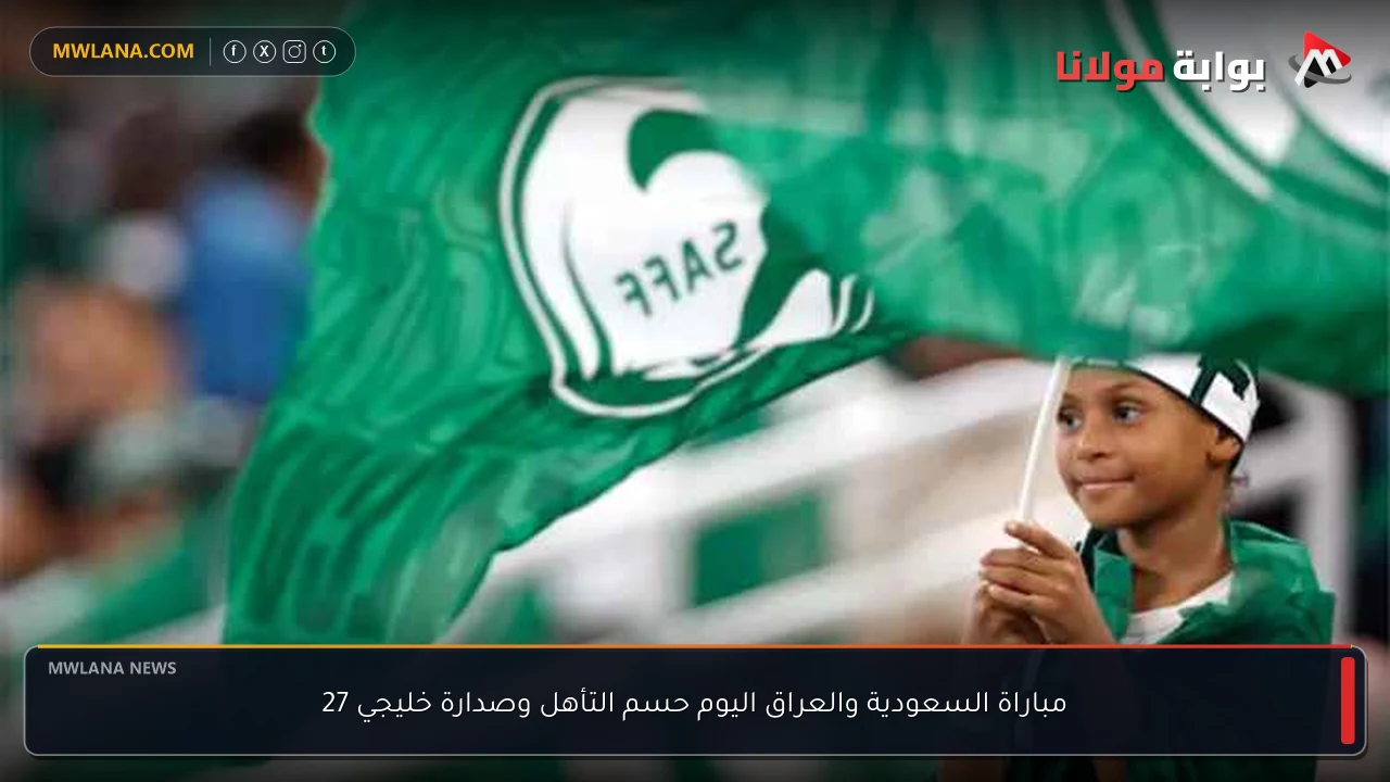 مباراة السعودية والعراق اليوم حسم التأهل وصدارة خليجي 27