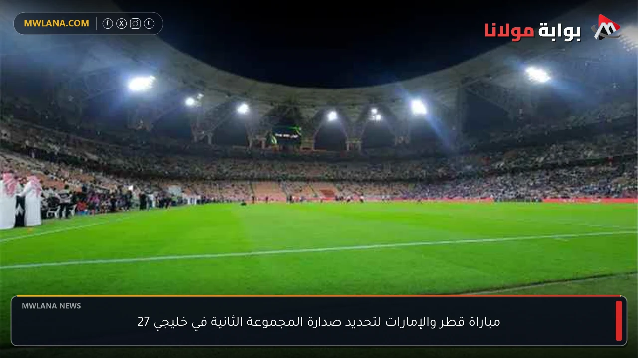 مباراة قطر والإمارات لتحديد صدارة المجموعة الثانية في خليجي 27