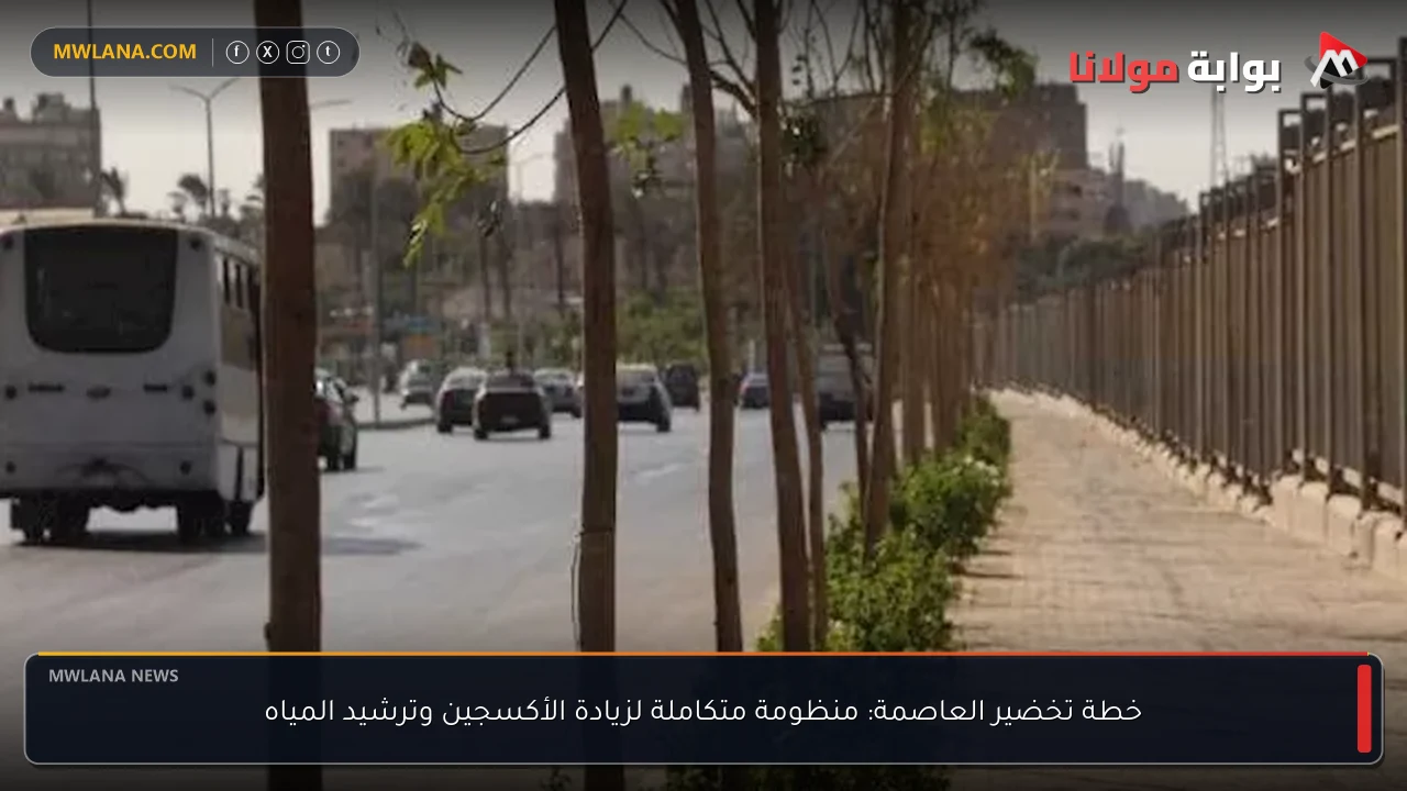 خطة تخضير العاصمة: منظومة متكاملة لزيادة الأكسجين وترشيد المياه