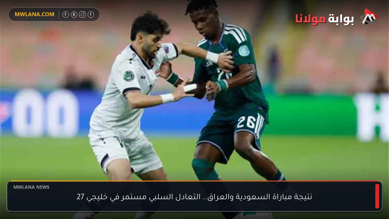 نتيجة مباراة السعودية والعراق.. التعادل السلبي مستمر في خليجي 27