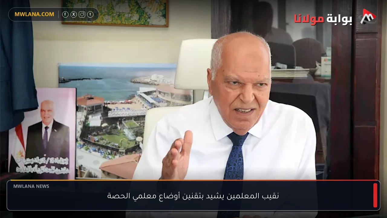 نقيب المعلمين يشيد بتقنين أوضاع معلمي الحصة