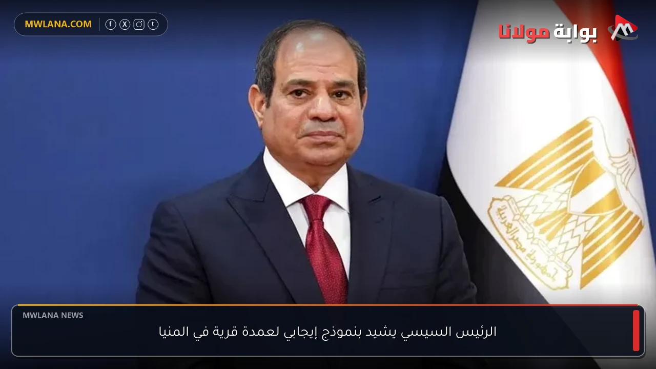 الرئيس السيسي يشيد بنموذج إيجابي لعمدة قرية في المنيا