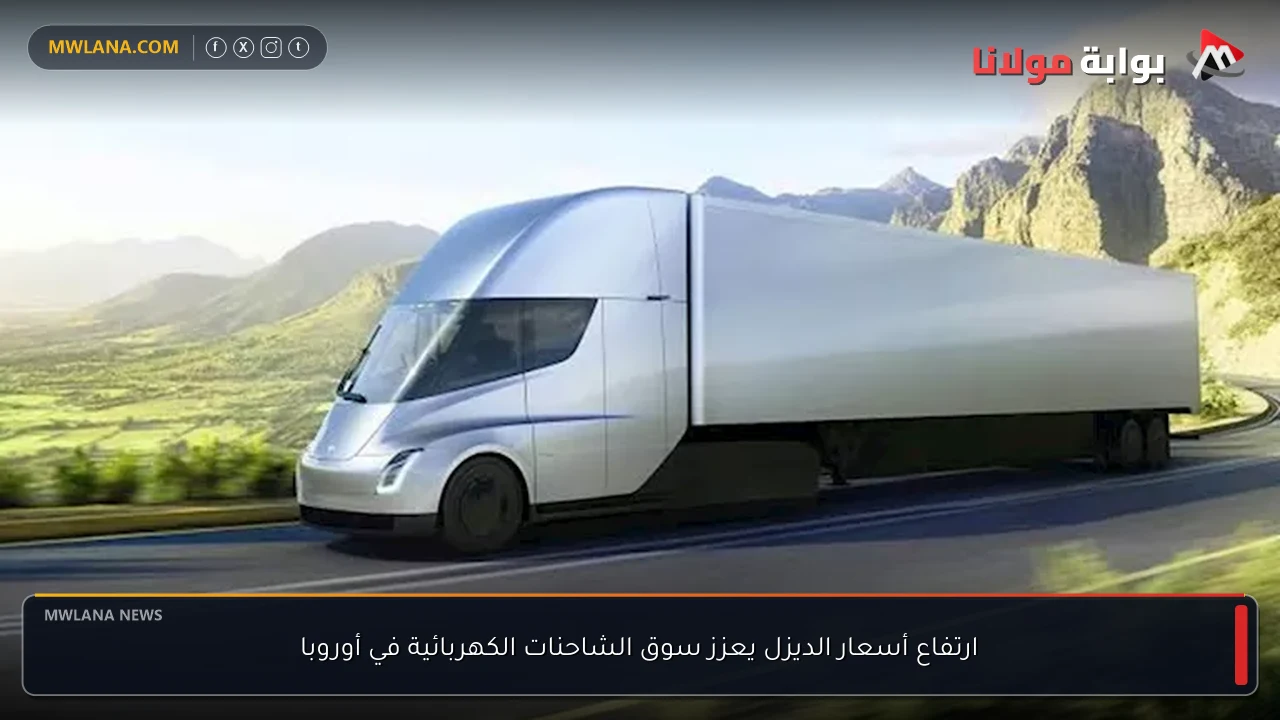 ارتفاع أسعار الديزل يعزز سوق الشاحنات الكهربائية في أوروبا