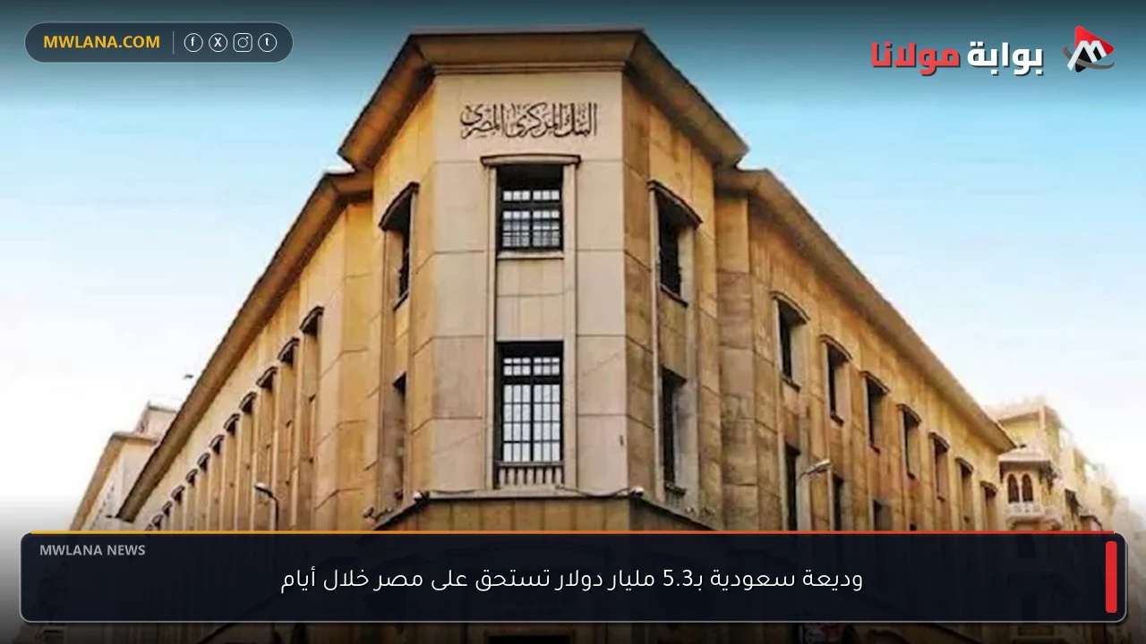 وديعة سعودية بـ5.3 مليار دولار تستحق على مصر خلال أيام