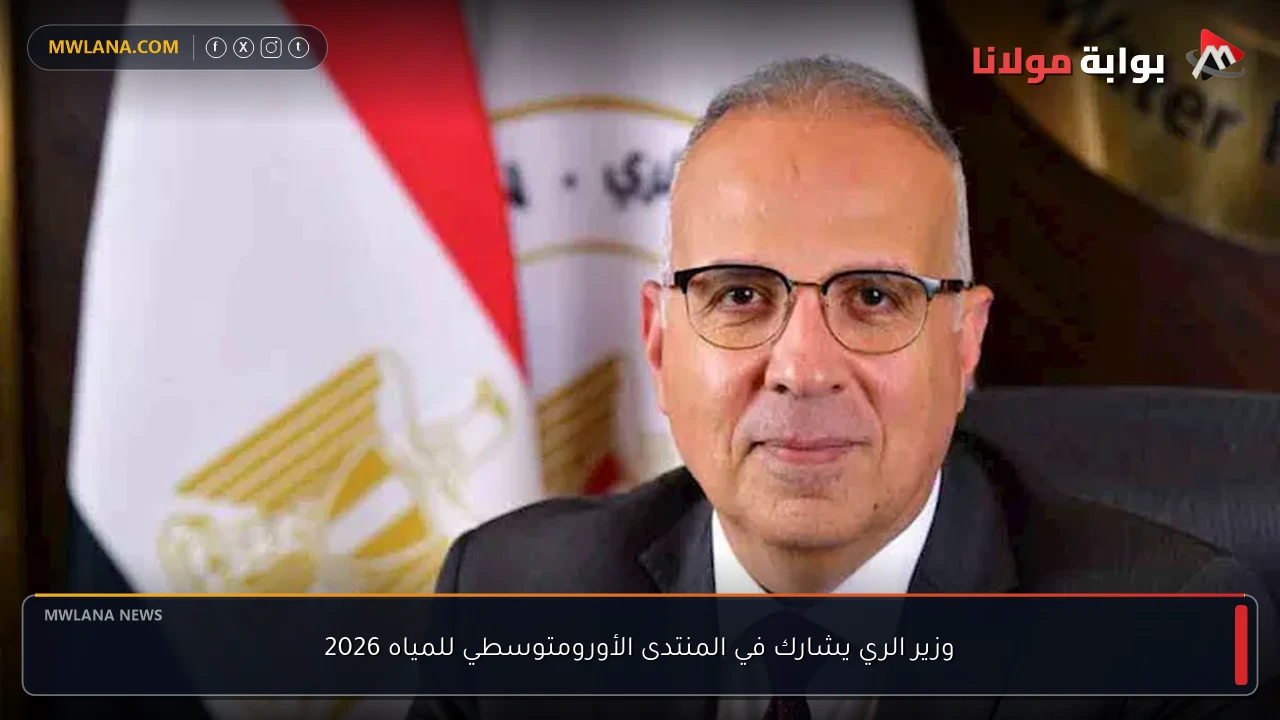 وزير الري يشارك في المنتدى الأورومتوسطي للمياه 2026