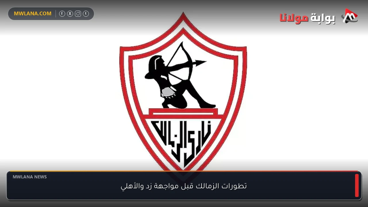 تطورات الزمالك قبل مواجهة زد والأهلي
