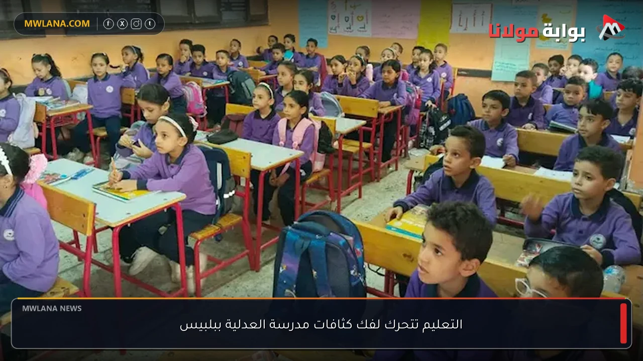 التعليم تتحرك لفك كثافات مدرسة العدلية ببلبيس