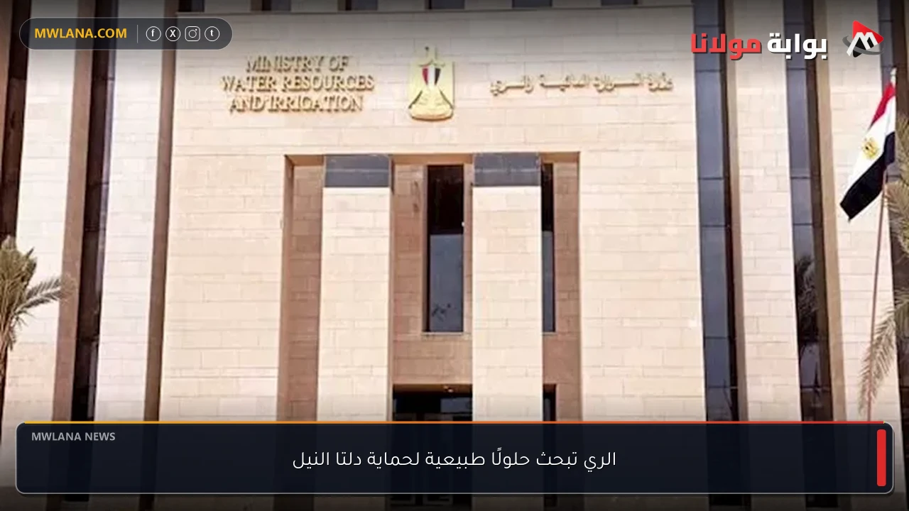 الري تبحث حلولًا طبيعية لحماية دلتا النيل