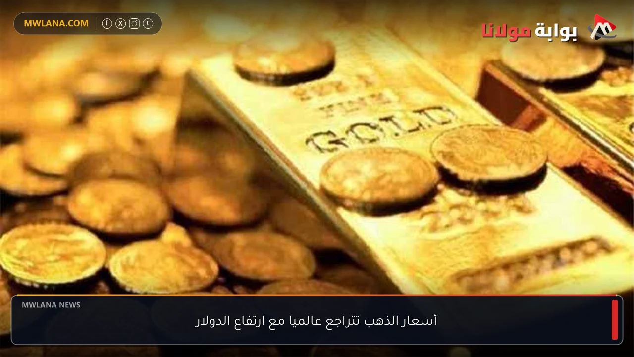 أسعار الذهب تتراجع عالميا مع ارتفاع الدولار