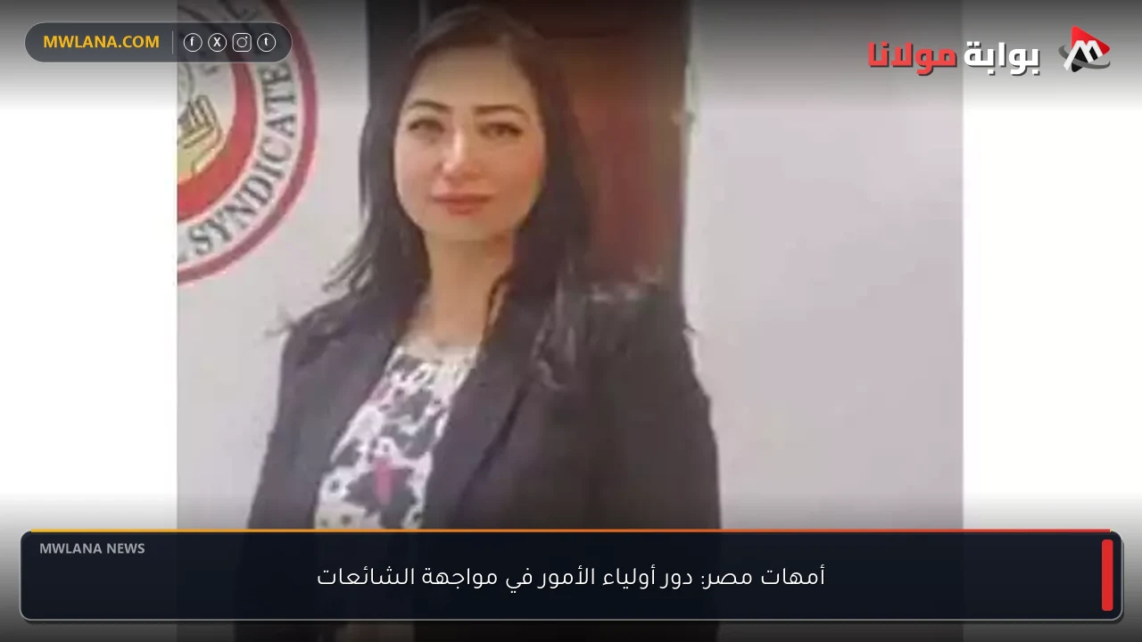 أمهات مصر: دور أولياء الأمور في مواجهة الشائعات