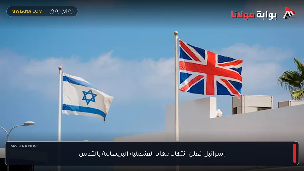 إسرائيل تعلن انتهاء مهام القنصلية البريطانية بالقدس
