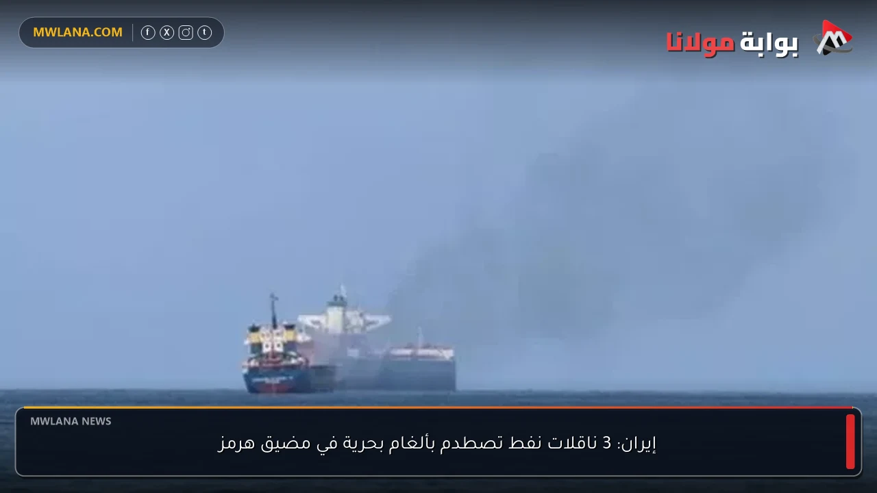إيران: 3 ناقلات نفط تصطدم بألغام بحرية في مضيق هرمز