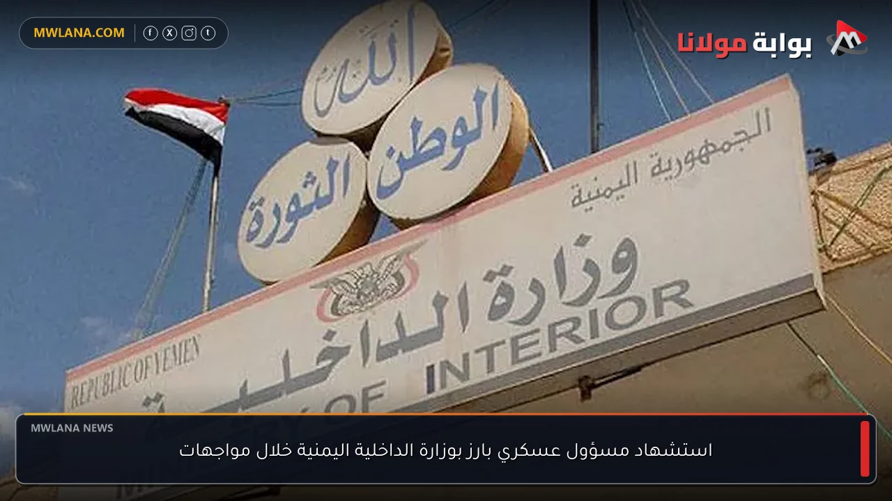 استشهاد مسؤول عسكري بارز بوزارة الداخلية اليمنية خلال مواجهات