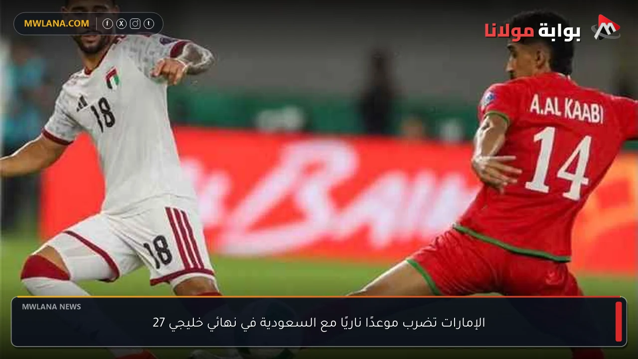 الإمارات تضرب موعدًا ناريًا مع السعودية في نهائي خليجي 27