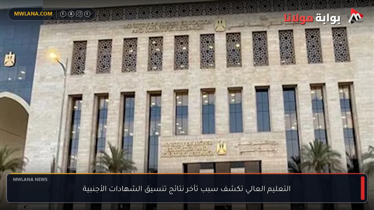 التعليم العالي تكشف سبب تأخر نتائج تنسيق الشهادات الأجنبية