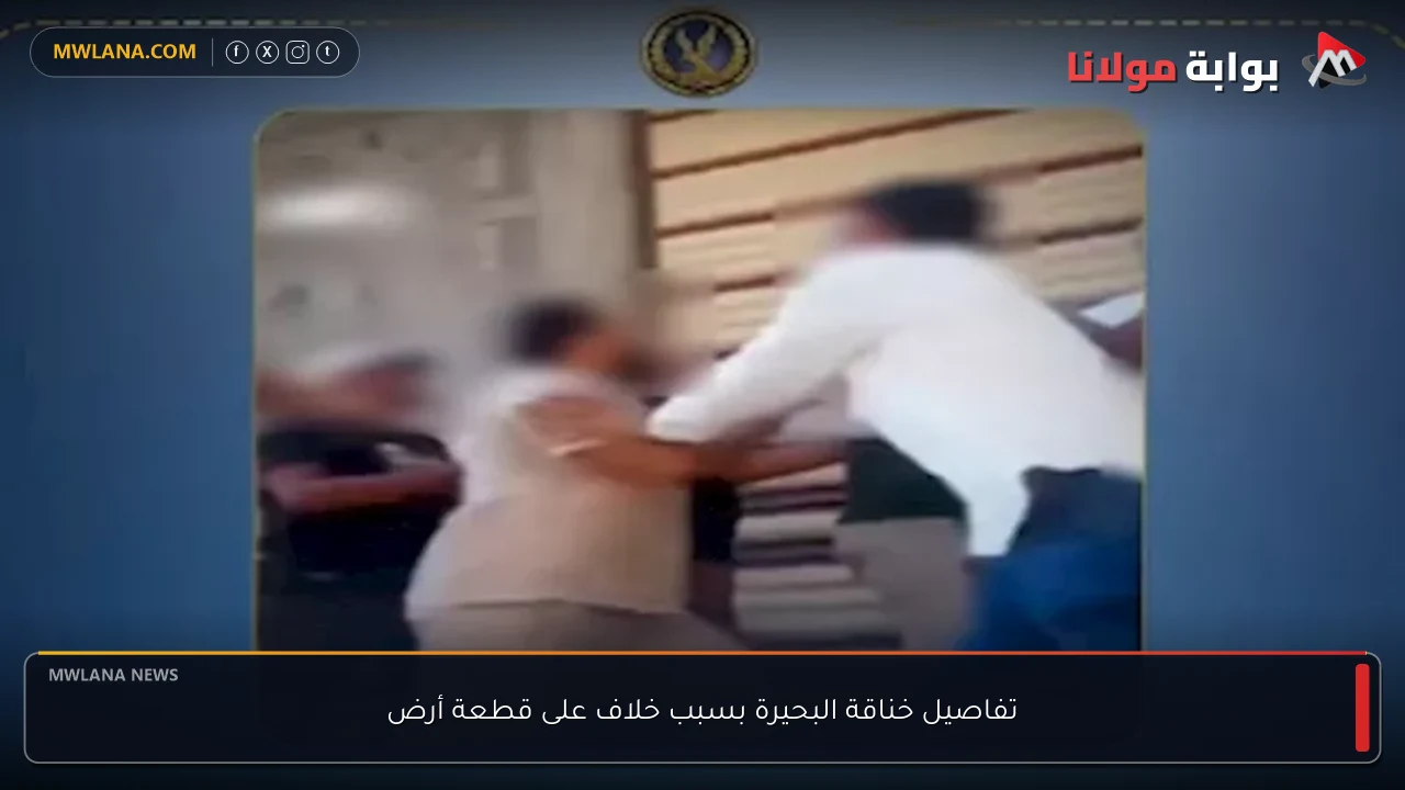 تفاصيل خناقة البحيرة بسبب خلاف على قطعة أرض