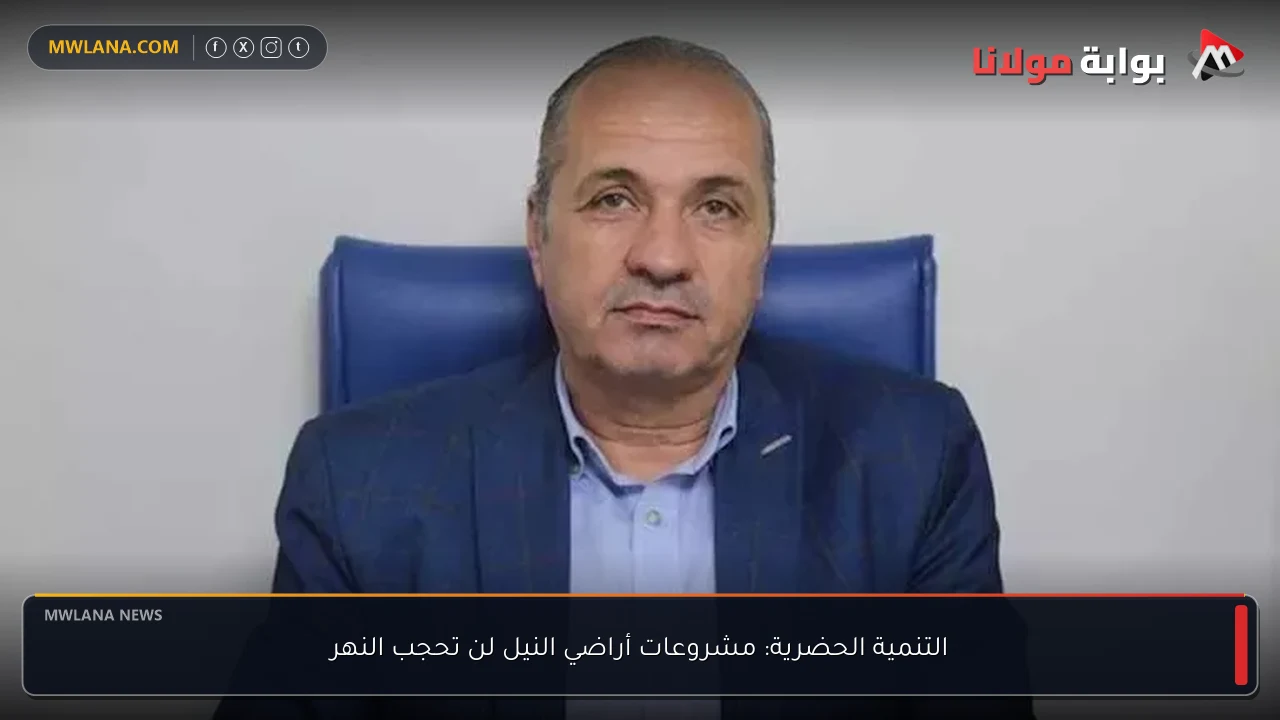 التنمية الحضرية: مشروعات أراضي النيل لن تحجب النهر
