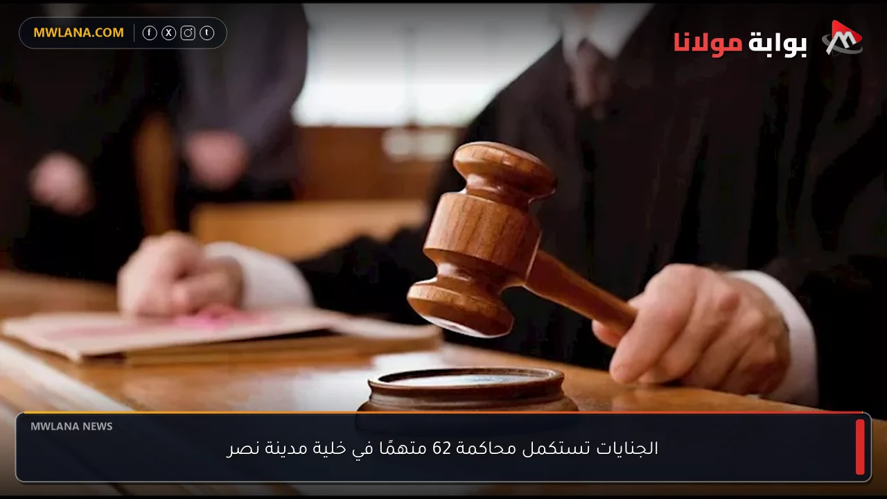 الجنايات تستكمل محاكمة 62 متهمًا في خلية مدينة نصر