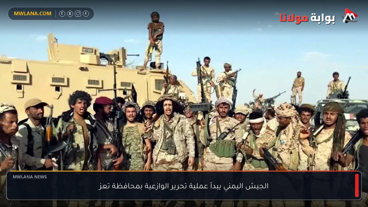 الجيش اليمني يبدأ عملية تحرير الوازعية بمحافظة تعز